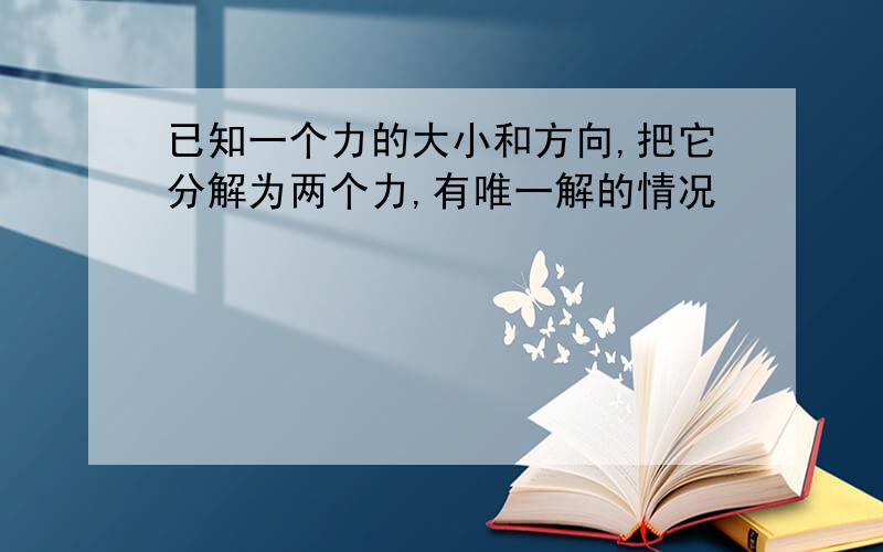 已知一个力的大小和方向,把它分解为两个力,有唯一解的情况