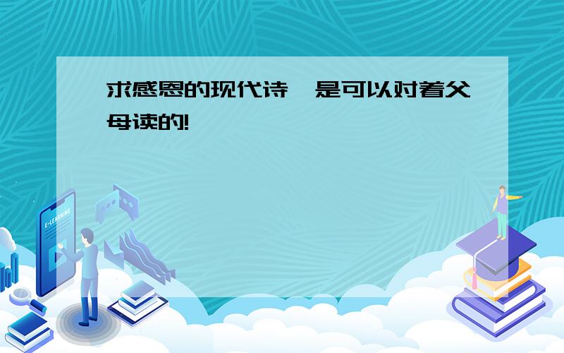 求感恩的现代诗,是可以对着父母读的!