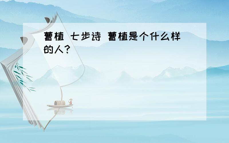 曹植 七步诗 曹植是个什么样的人?