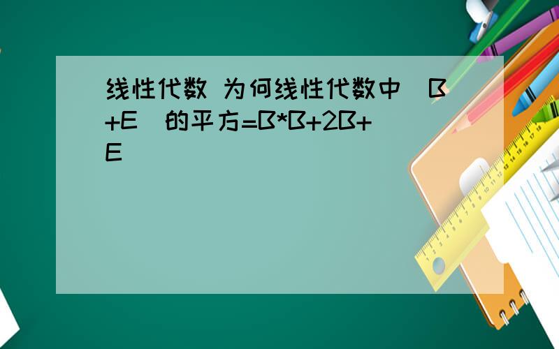 线性代数 为何线性代数中（B+E)的平方=B*B+2B+E