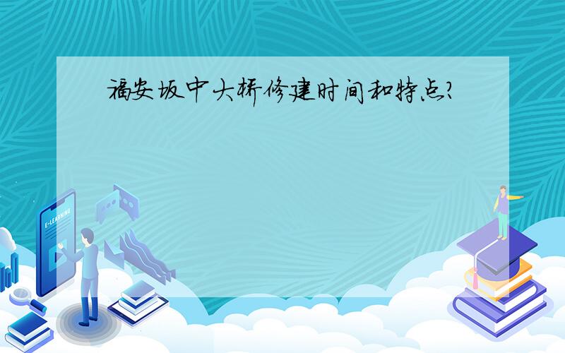 福安坂中大桥修建时间和特点?