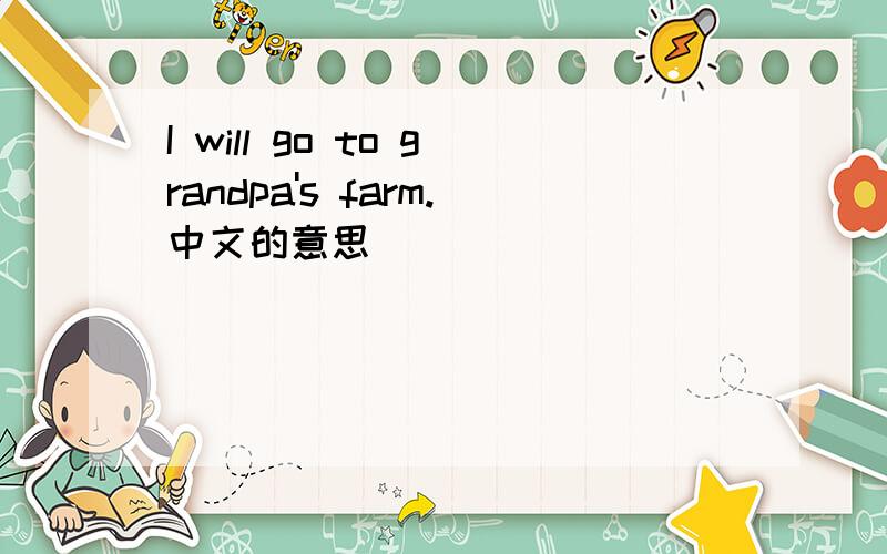 I will go to grandpa's farm.中文的意思