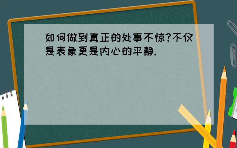 如何做到真正的处事不惊?不仅是表象更是内心的平静.