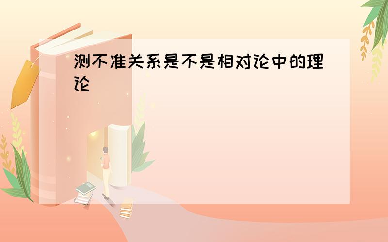 测不准关系是不是相对论中的理论