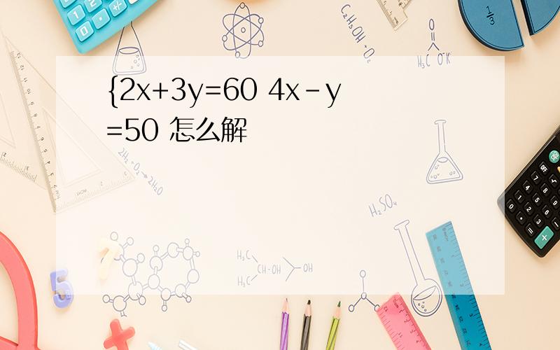 {2x+3y=60 4x-y=50 怎么解