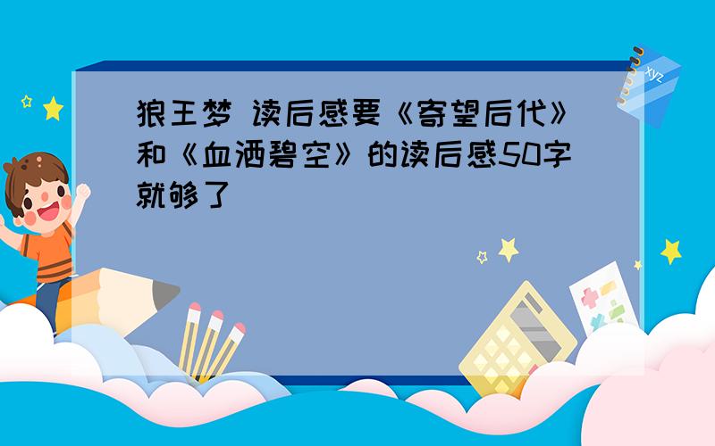 狼王梦 读后感要《寄望后代》和《血洒碧空》的读后感50字就够了