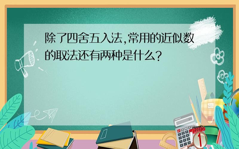 除了四舍五入法,常用的近似数的取法还有两种是什么?