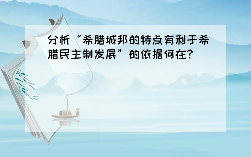 分析“希腊城邦的特点有利于希腊民主制发展”的依据何在?