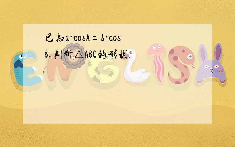 已知a·cosA=b·cosB,判断△ABC的形状.