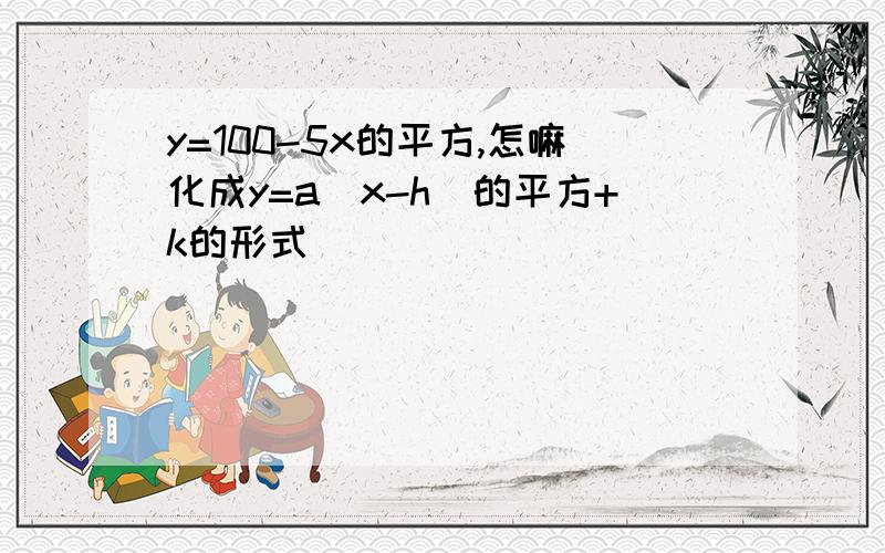 y=100-5x的平方,怎嘛化成y=a(x-h)的平方+k的形式