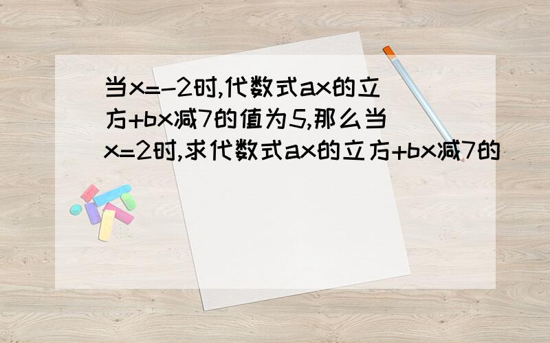 当x=-2时,代数式ax的立方+bx减7的值为5,那么当x=2时,求代数式ax的立方+bx减7的