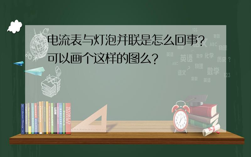 电流表与灯泡并联是怎么回事?可以画个这样的图么?