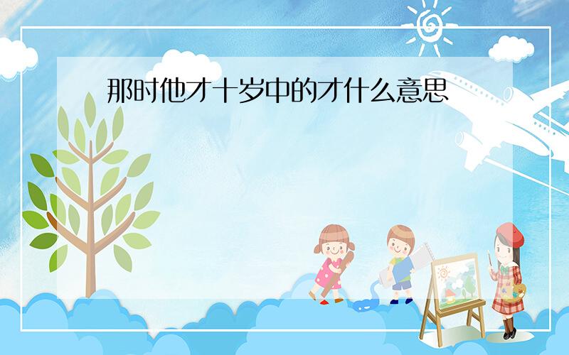 那时他才十岁中的才什么意思