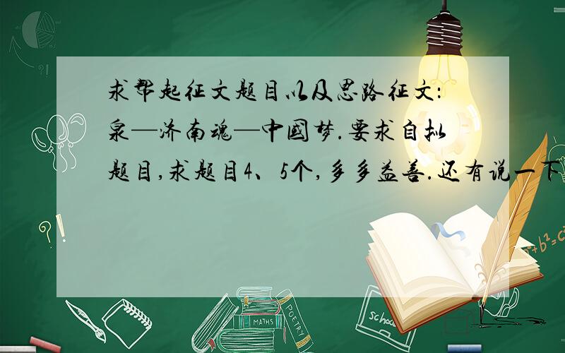 求帮起征文题目以及思路征文：泉—济南魂—中国梦.要求自拟题目,求题目4、5个,多多益善.还有说一下思路,尤其是泉,济南魂和中国梦之间的关系.