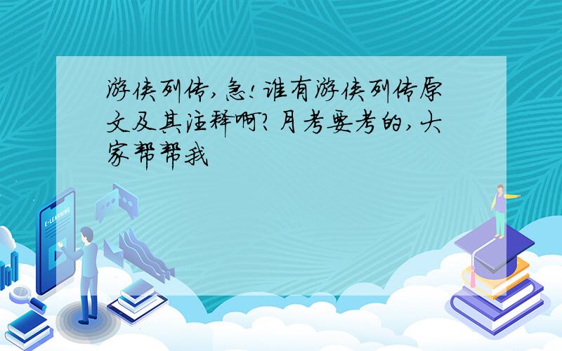 游侠列传,急!谁有游侠列传原文及其注释啊?月考要考的,大家帮帮我