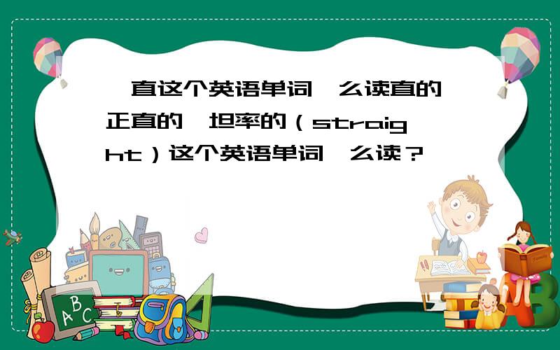 一直这个英语单词咋么读直的,正直的,坦率的（straight）这个英语单词咋么读？