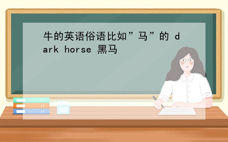 牛的英语俗语比如”马”的 dark horse 黑马