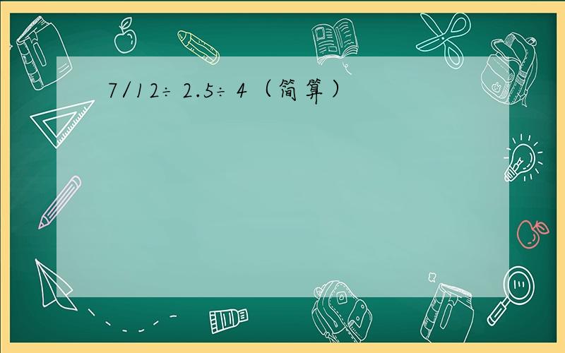 7/12÷2.5÷4（简算）