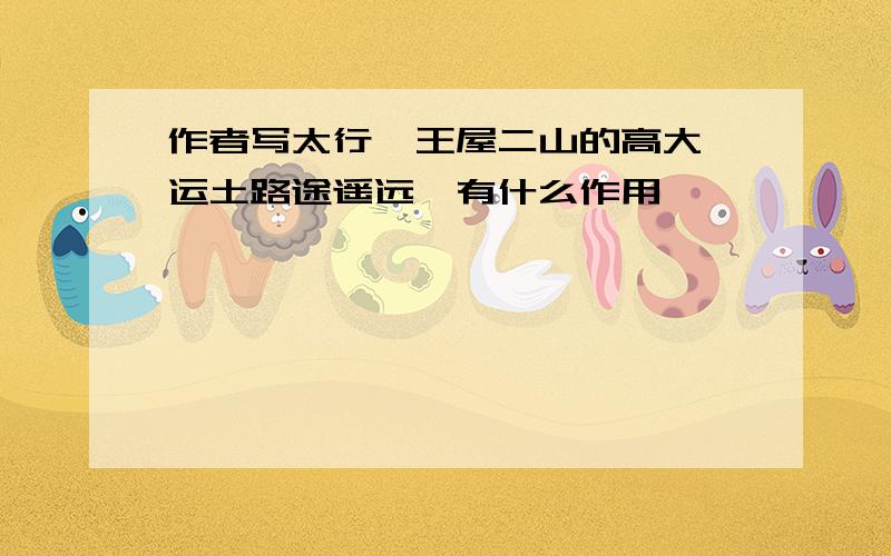 作者写太行、王屋二山的高大,运土路途遥远,有什么作用