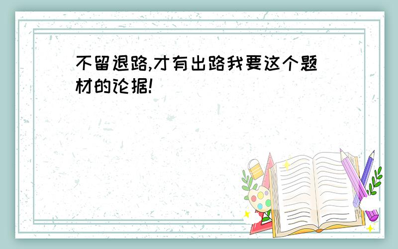 不留退路,才有出路我要这个题材的论据!