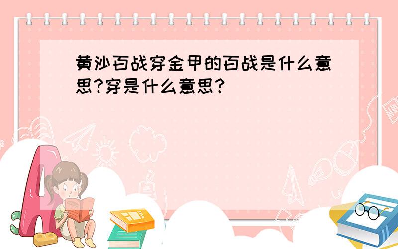 黄沙百战穿金甲的百战是什么意思?穿是什么意思?