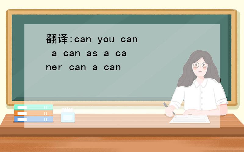 翻译:can you can a can as a caner can a can