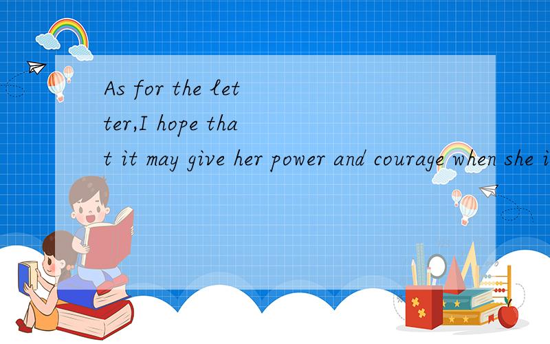 As for the letter,I hope that it may give her power and courage when she is depressed.说出这句句子的主语谓语状语,并说出其什么从句