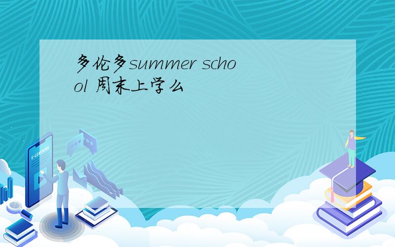 多伦多summer school 周末上学么