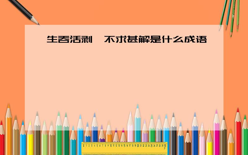 生吞活剥、不求甚解是什么成语