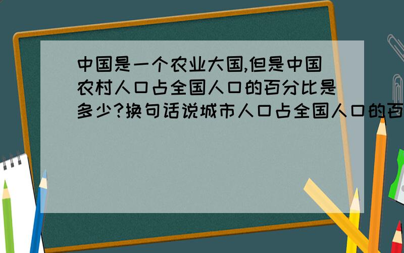 中国是一个农业大国,但是中国农村人口占全国人口的百分比是多少?换句话说城市人口占全国人口的百分比是多少?希望是最新统计.三块肉