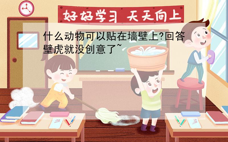 什么动物可以贴在墙壁上?回答壁虎就没创意了~