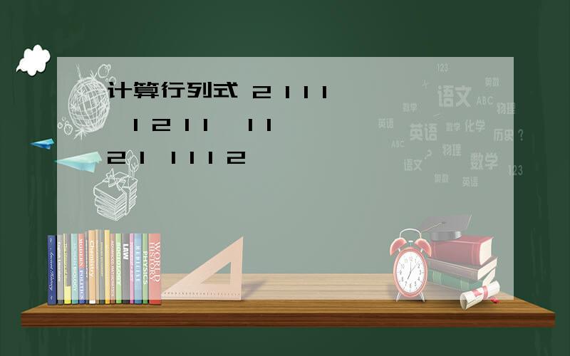 计算行列式 2 1 1 1 ,1 2 1 1 ,1 1 2 1,1 1 1 2,