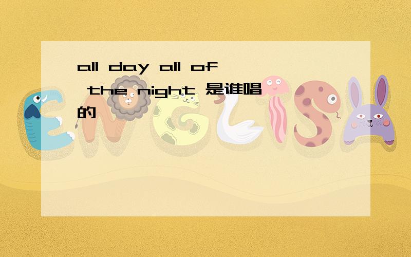 all day all of the night 是谁唱的