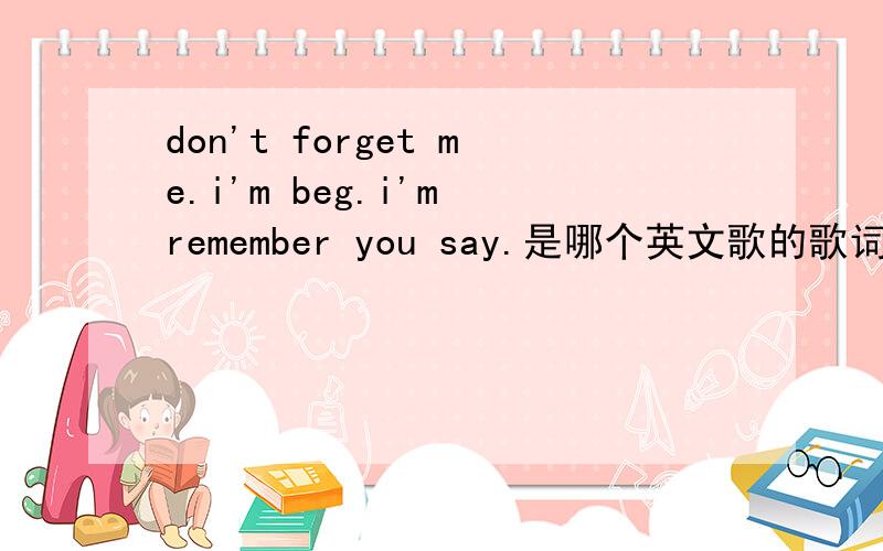 don't forget me.i'm beg.i'm remember you say.是哪个英文歌的歌词?