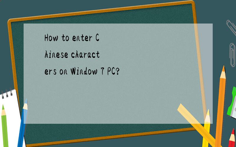 How to enter Chinese characters on Window 7 PC?