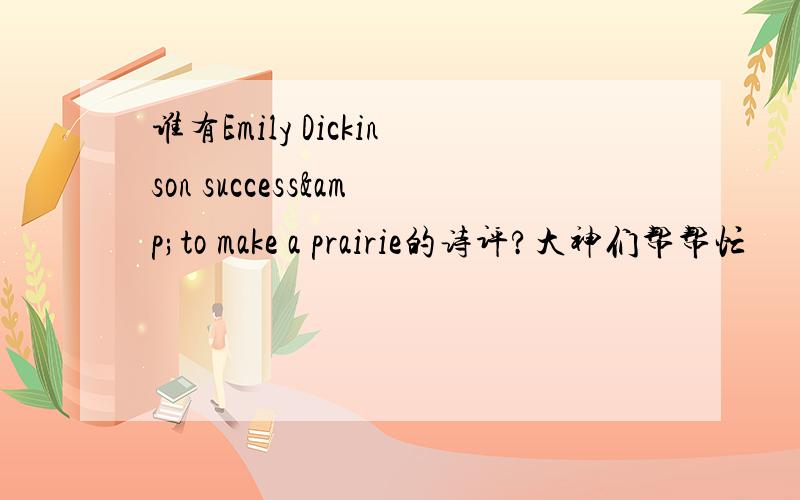 谁有Emily Dickinson success&to make a prairie的诗评?大神们帮帮忙