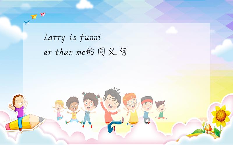 Larry is funnier than me的同义句