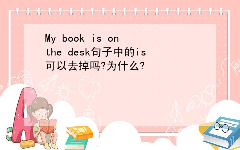 My book is on the desk句子中的is可以去掉吗?为什么?