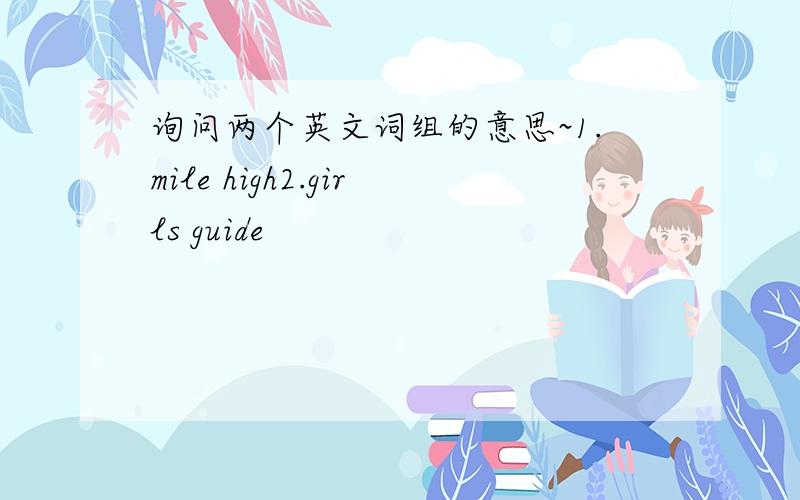 询问两个英文词组的意思~1.mile high2.girls guide