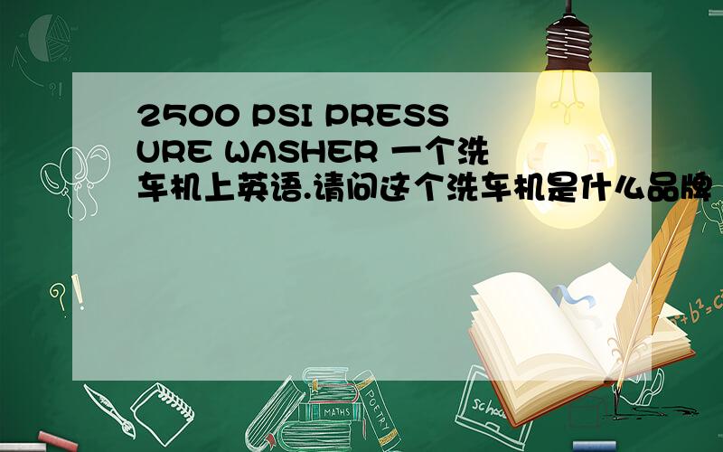 2500 PSI PRESSURE WASHER 一个洗车机上英语.请问这个洗车机是什么品牌