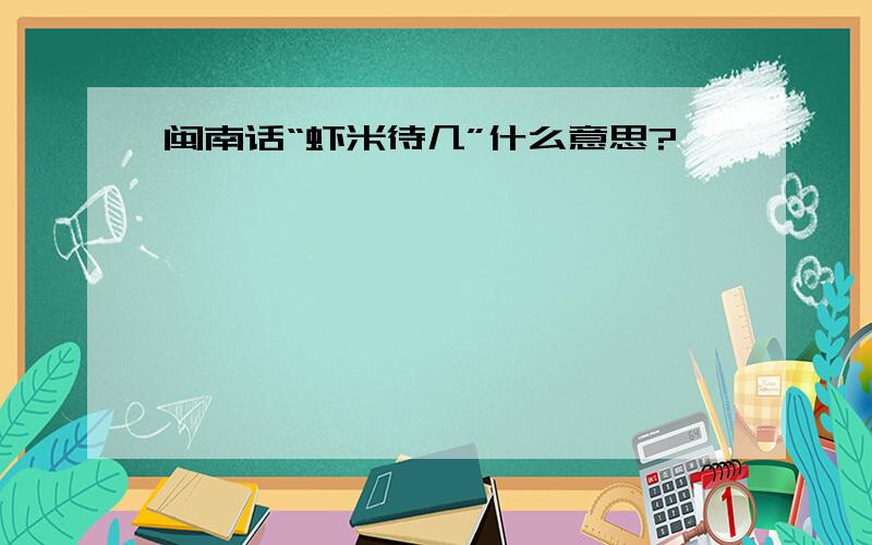 闽南话“虾米待几”什么意思?