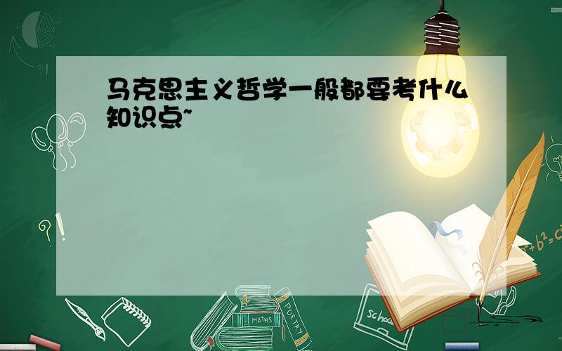 马克思主义哲学一般都要考什么知识点~