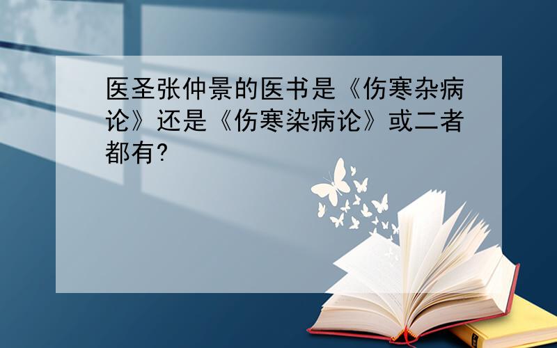 医圣张仲景的医书是《伤寒杂病论》还是《伤寒染病论》或二者都有?