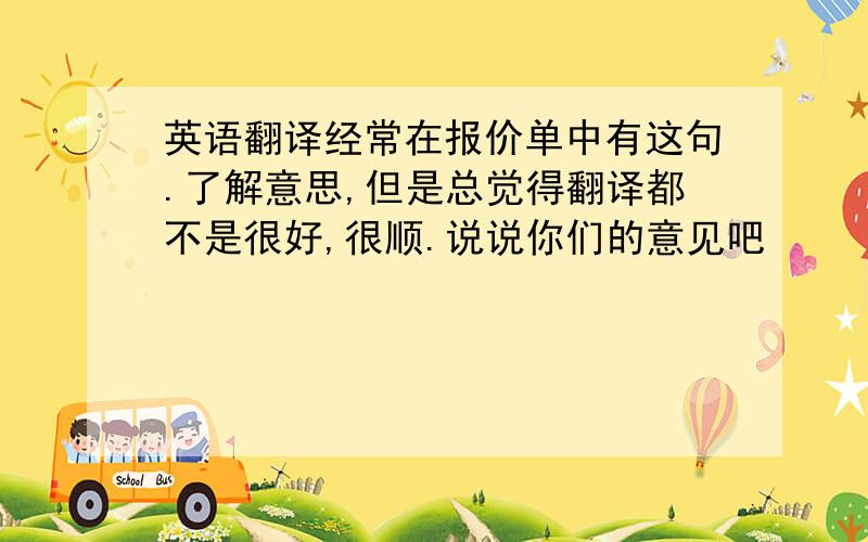 英语翻译经常在报价单中有这句.了解意思,但是总觉得翻译都不是很好,很顺.说说你们的意见吧