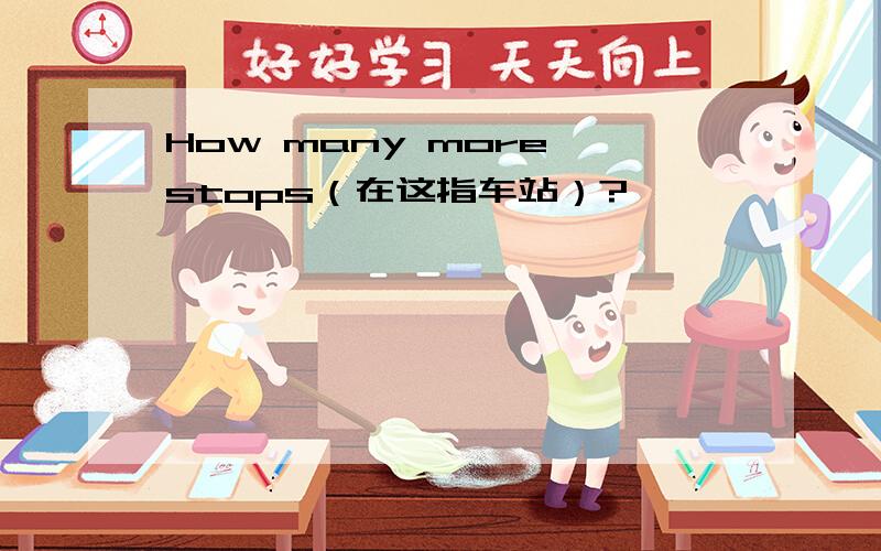 How many more stops（在这指车站）?