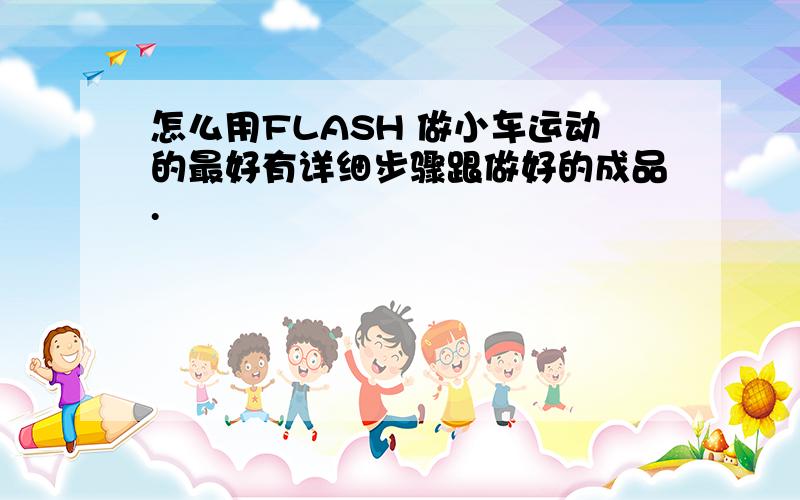 怎么用FLASH 做小车运动的最好有详细步骤跟做好的成品.