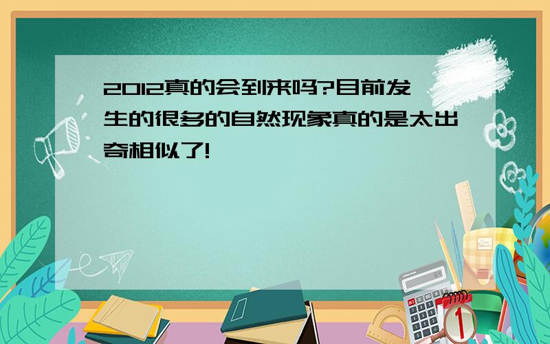 2012真的会到来吗?目前发生的很多的自然现象真的是太出奇相似了!