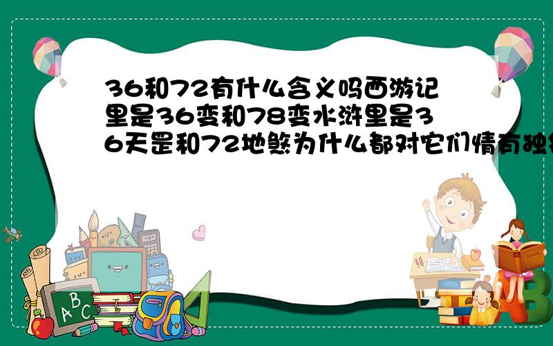 36和72有什么含义吗西游记里是36变和78变水浒里是36天罡和72地煞为什么都对它们情有独钟?