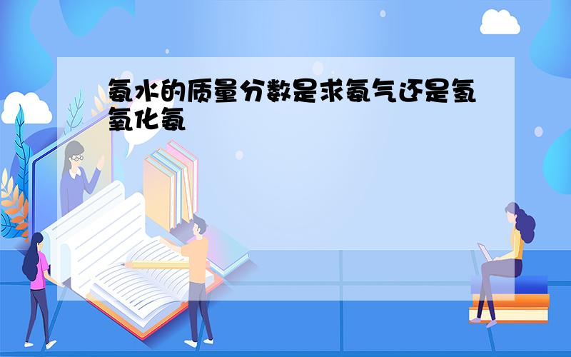 氨水的质量分数是求氨气还是氢氧化氨