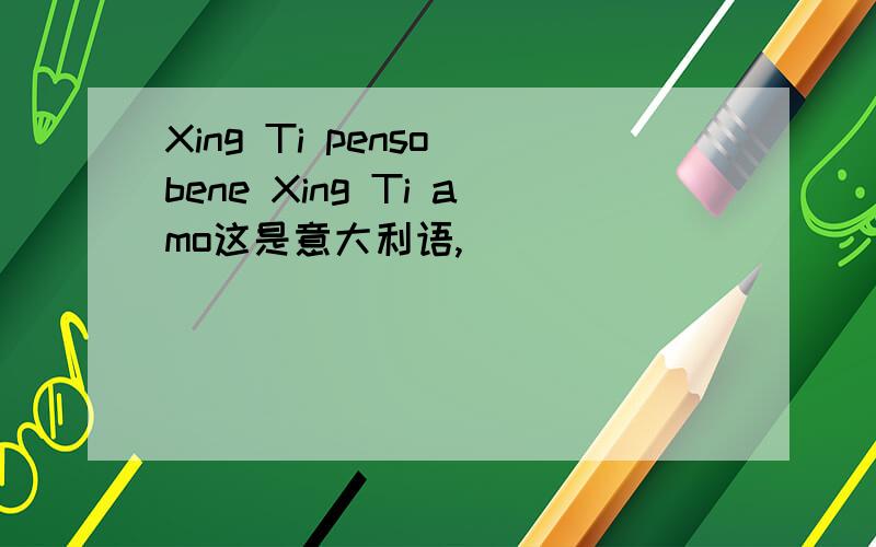 Xing Ti penso bene Xing Ti amo这是意大利语,